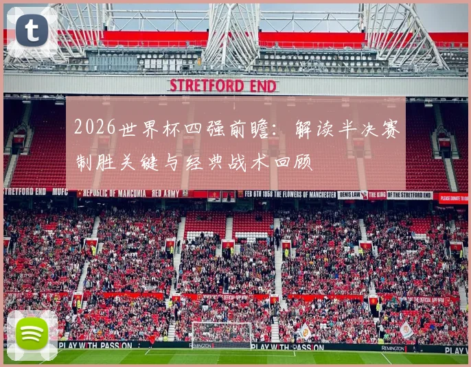 2026世界杯四强前瞻：解读半决赛制胜关键与经典战术回顾
